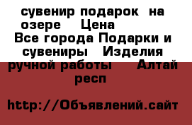 сувенир-подарок “на озере“ › Цена ­ 1 250 - Все города Подарки и сувениры » Изделия ручной работы   . Алтай респ.